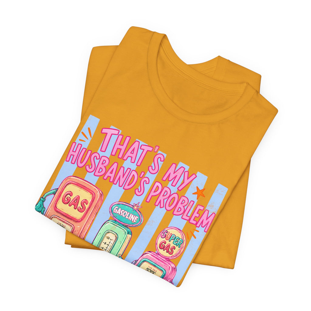 That’s My Husband’s Problem Gas Pump Tee — Retro Vintage Fuel Humor T-Shirt