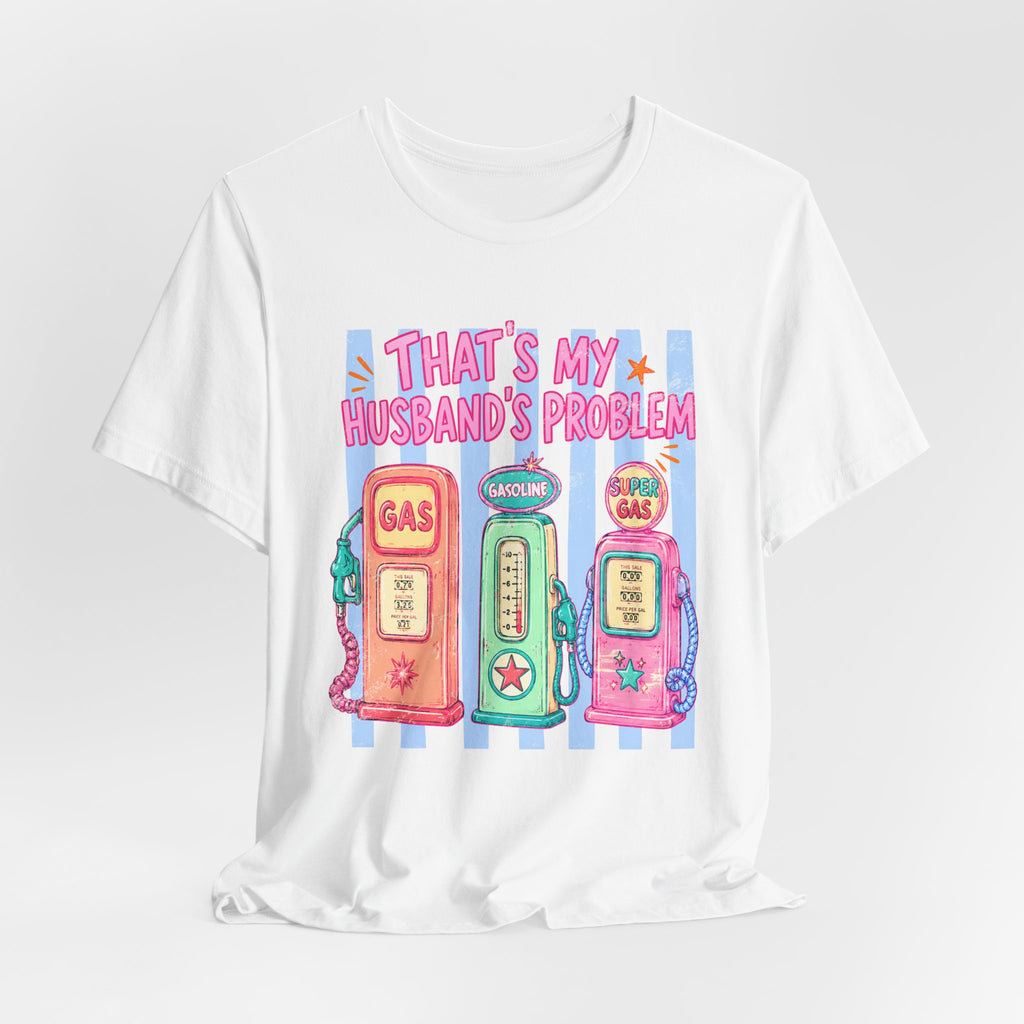 That’s My Husband’s Problem Gas Pump Tee — Retro Vintage Fuel Humor T-Shirt