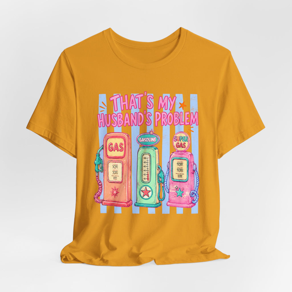 That’s My Husband’s Problem Gas Pump Tee — Retro Vintage Fuel Humor T-Shirt