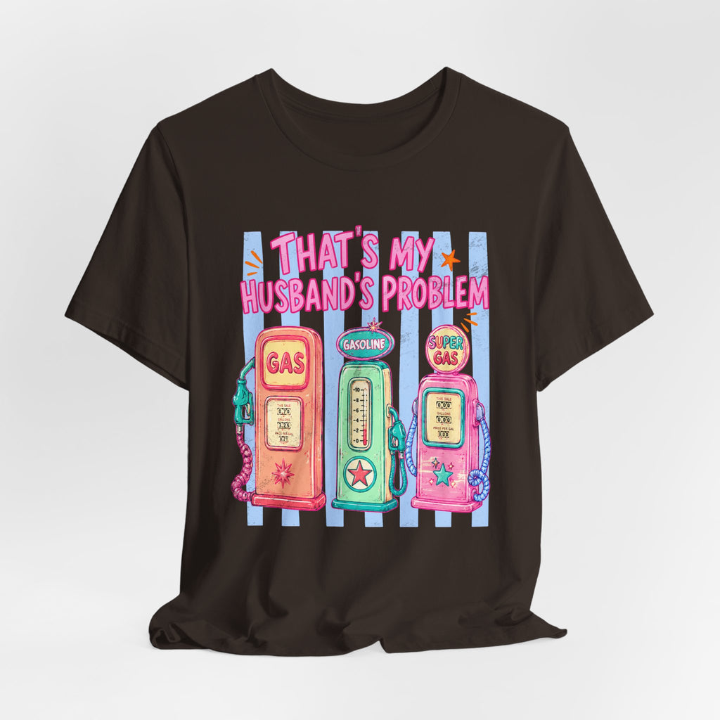 That’s My Husband’s Problem Gas Pump Tee — Retro Vintage Fuel Humor T-Shirt