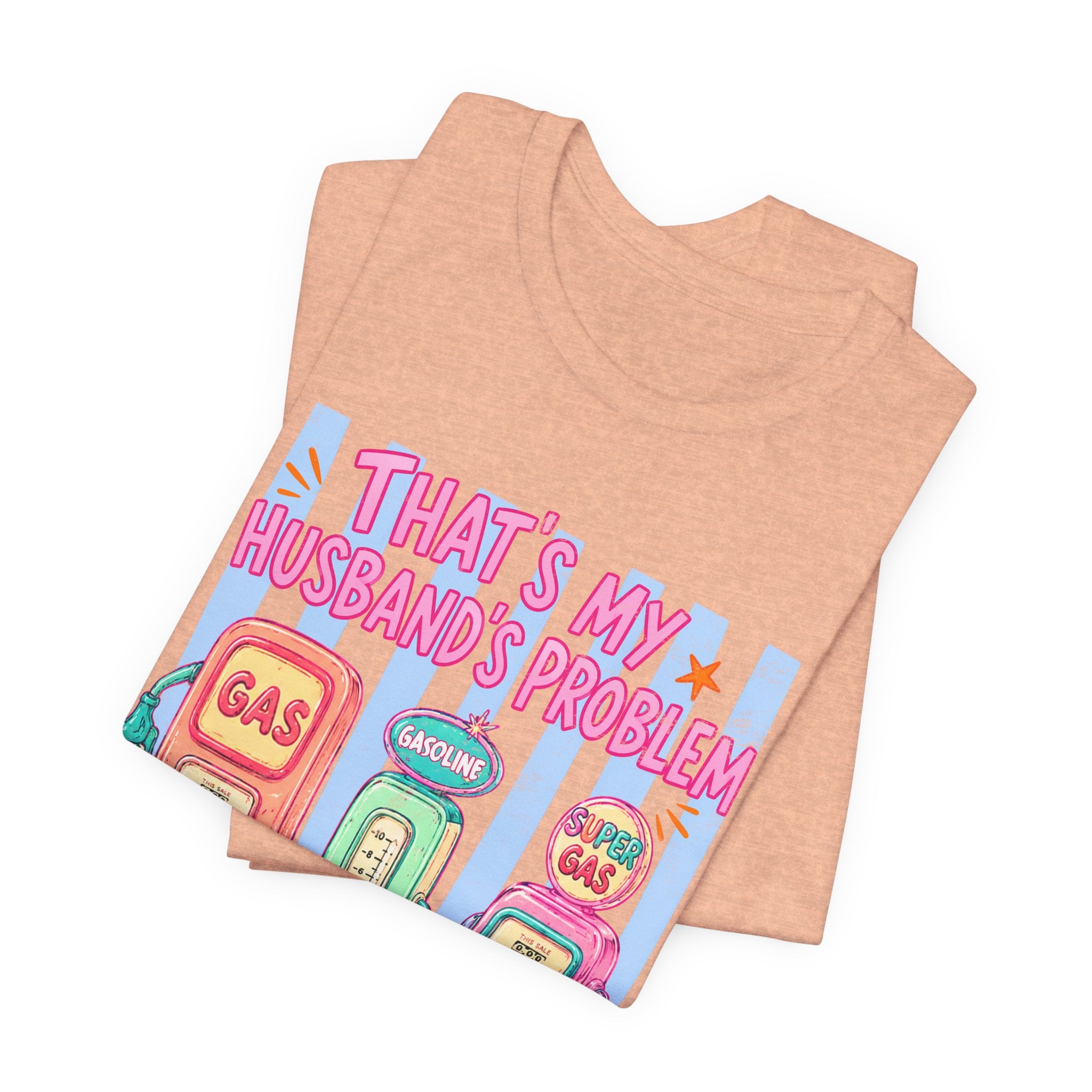 That’s My Husband’s Problem Gas Pump Tee — Retro Vintage Fuel Humor T-Shirt