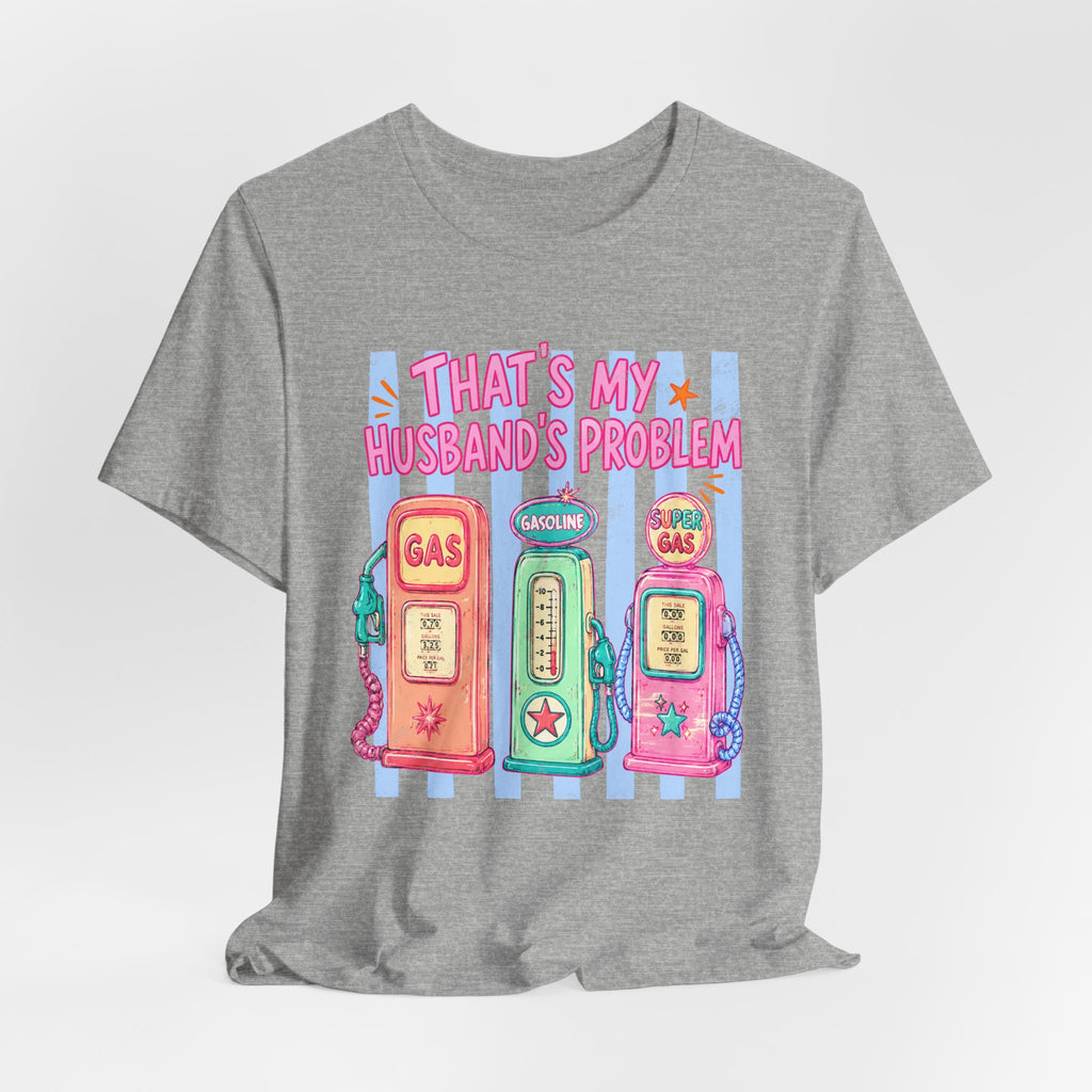 That’s My Husband’s Problem Gas Pump Tee — Retro Vintage Fuel Humor T-Shirt