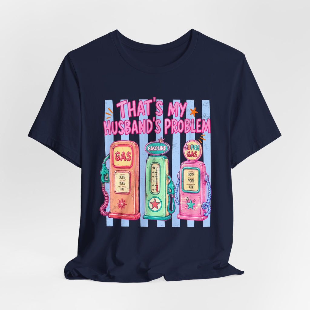 That’s My Husband’s Problem Gas Pump Tee — Retro Vintage Fuel Humor T-Shirt