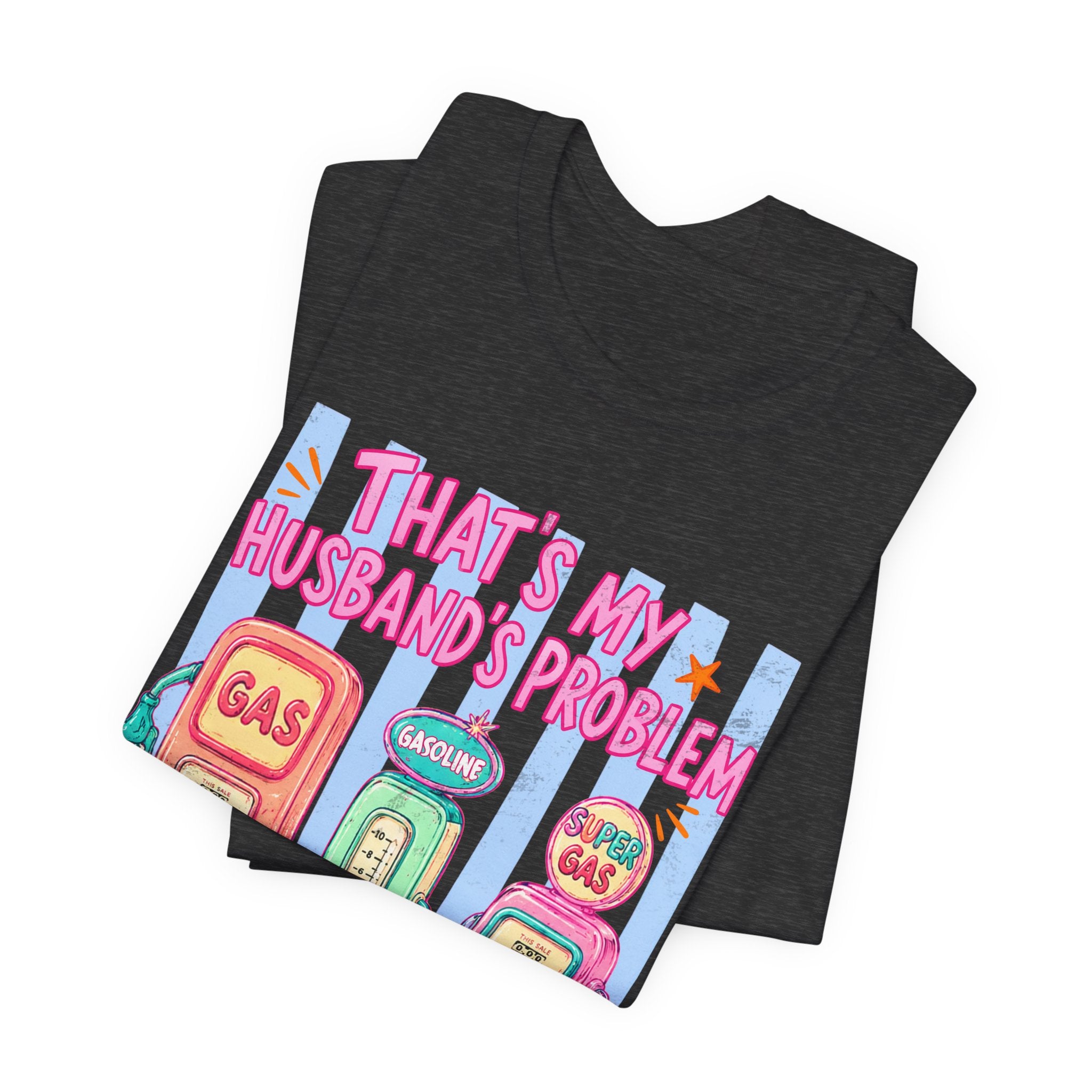 That’s My Husband’s Problem Gas Pump Tee — Retro Vintage Fuel Humor T-Shirt